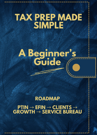 Tax Prep Made Easy: Beginner’s Guide to Starting a Tax Business & Service Bureau